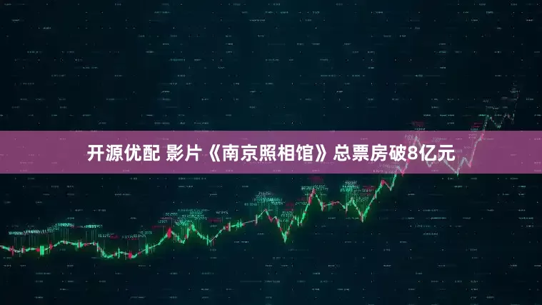开源优配 影片《南京照相馆》总票房破8亿元