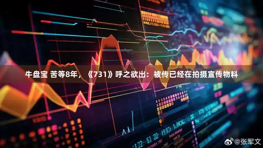 牛盘宝 苦等8年，《731》呼之欲出：被传已经在拍摄宣传物料