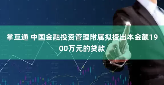 掌互通 中国金融投资管理附属拟授出本金额1900万元的贷款